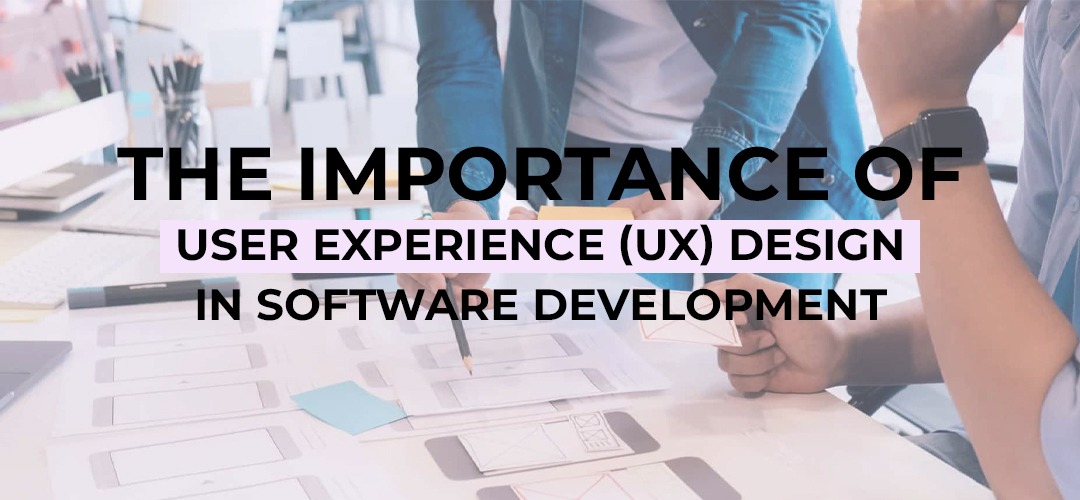 The Importance of User Experience (UX) in Software Development